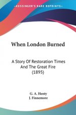 When London Burned: A Story Of Restoration Times And The Great Fire (1895)