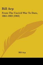 Bill Arp: From The Uncivil War To Date, 1861-1903 (1903)