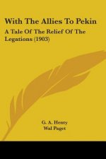 With The Allies To Pekin: A Tale Of The Relief Of The Legations (1903)