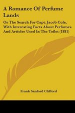 A Romance Of Perfume Lands: Or The Search For Capt. Jacob Cole, With Interesting Facts About Perfumes And Articles Used In The Toilet (1881)