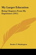 My Larger Education: Being Chapters From My Experience (1911)