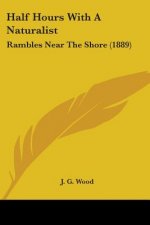 Half Hours With A Naturalist: Rambles Near The Shore (1889)