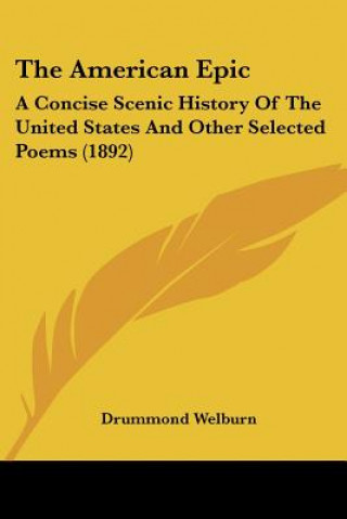 The American Epic: A Concise Scenic History Of The United States And Other Selected Poems (1892)