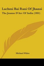 Lachmi Bai Rani Of Jhansi: The Jeanne D'Arc Of India (1901)