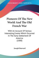 Pioneers Of The New World And The Old French War: With An Account Of Various Interesting Events Which Occurred In The Early Settlement Of America (188