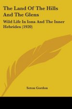 The Land Of The Hills And The Glens: Wild Life In Iona And The Inner Hebrides (1920)
