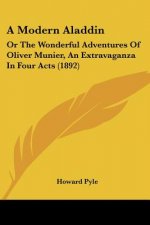 A Modern Aladdin: Or The Wonderful Adventures Of Oliver Munier, An Extravaganza In Four Acts (1892)