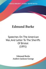 Edmund Burke: Speeches On The American War, And Letter To The Sheriffs Of Bristol (1891)