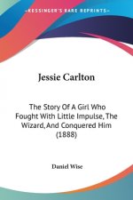 Jessie Carlton: The Story Of A Girl Who Fought With Little Impulse, The Wizard, And Conquered Him (1888)