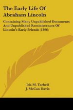 The Early Life Of Abraham Lincoln: Containing Many Unpublished Documents And Unpublished Reminiscences Of Lincoln's Early Friends (1896)