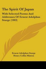 The Spirit Of Japan: With Selected Poems And Addresses Of Ernest Adolphus Sturge (1903)