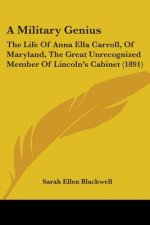 A Military Genius: The Life Of Anna Ella Carroll, Of Maryland, The Great Unrecognized Member Of Lincoln's Cabinet (1891)