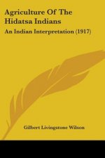 Agriculture Of The Hidatsa Indians: An Indian Interpretation (1917)