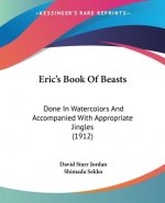 Eric's Book Of Beasts: Done In Watercolors And Accompanied With Appropriate Jingles (1912)