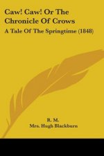 Caw! Caw! Or The Chronicle Of Crows: A Tale Of The Springtime (1848)
