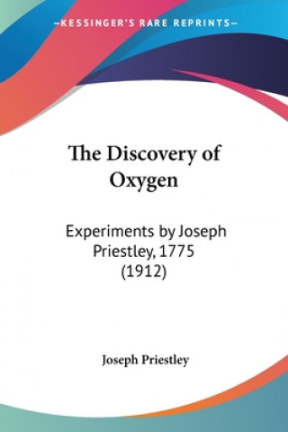 The Discovery of Oxygen: Experiments by Joseph Priestley, 1775 (1912)