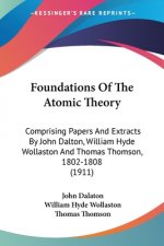 Foundations Of The Atomic Theory: Comprising Papers And Extracts By John Dalton, William Hyde Wollaston And Thomas Thomson, 1802-1808 (1911)