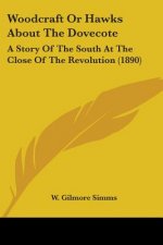 Woodcraft Or Hawks About The Dovecote: A Story Of The South At The Close Of The Revolution (1890)
