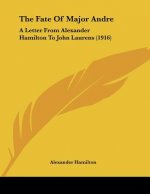 The Fate Of Major Andre: A Letter From Alexander Hamilton To John Laurens (1916)
