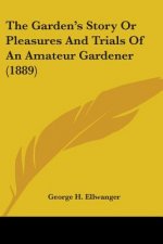 The Garden's Story Or Pleasures And Trials Of An Amateur Gardener (1889)