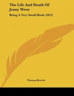 The Life And Death Of Jenny Wren: Being A Very Small Book (1813)