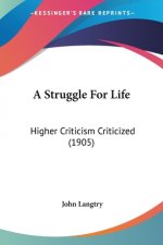 A Struggle For Life: Higher Criticism Criticized (1905)