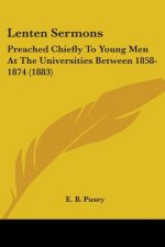 Lenten Sermons: Preached Chiefly To Young Men At The Universities Between 1858-1874 (1883)
