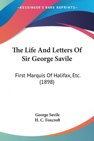 The Life And Letters Of Sir George Savile: First Marquis Of Halifax, Etc. (1898)