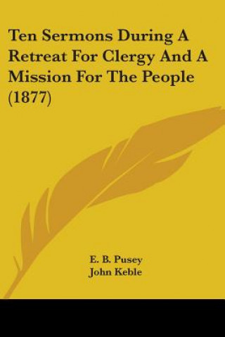 Ten Sermons During A Retreat For Clergy And A Mission For The People (1877)