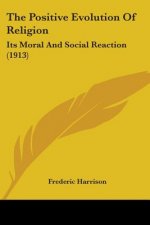 The Positive Evolution Of Religion: Its Moral And Social Reaction (1913)