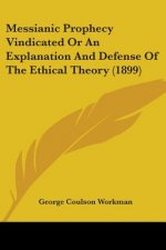 Messianic Prophecy Vindicated Or An Explanation And Defense Of The Ethical Theory (1899)