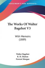 The Works Of Walter Bagehot V3: With Memoirs (1889)