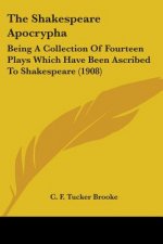The Shakespeare Apocrypha: Being A Collection Of Fourteen Plays Which Have Been Ascribed To Shakespeare (1908)