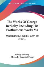 The Works Of George Berkeley, Including His Posthumous Works V4: Miscellaneous Works, 1707-50 (1901)