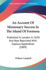 An Account Of Missionary Success In The Island Of Formosa: Published In London In 1650 And Now Reprinted With Copious Appendices (1889)