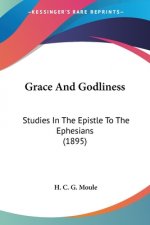 Grace And Godliness: Studies In The Epistle To The Ephesians (1895)