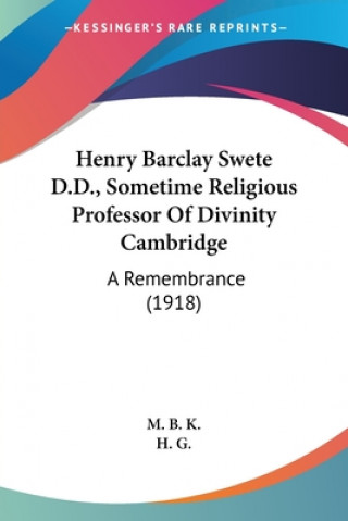 Henry Barclay Swete D.D., Sometime Religious Professor Of Divinity Cambridge: A Remembrance (1918)