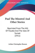 Paul The Minstrel And Other Stories: Reprinted From The Hill Of Trouble And The Isles Of Sunset (1911)