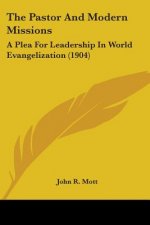 The Pastor And Modern Missions: A Plea For Leadership In World Evangelization (1904)