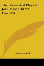 The Poems And Plays Of John Masefield V2: Plays (1918)