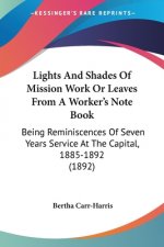 Lights And Shades Of Mission Work Or Leaves From A Worker's Note Book: Being Reminiscences Of Seven Years Service At The Capital, 1885-1892 (1892)