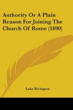 Authority Or A Plain Reason For Joining The Church Of Rome (1890)