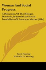 Woman And Social Progress: A Discussion Of The Biologic, Domestic, Industrial And Social Possibilities Of American Women (1914)