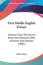 First Middle English Primer: Extracts From The Ancren Riwle And Ormulum, With Grammar And Glossary (1884)