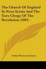 The Church Of England In Nova Scotia And The Tory Clergy Of The Revolution (1891)