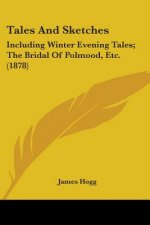 Tales And Sketches: Including Winter Evening Tales; The Bridal Of Polmood, Etc. (1878)