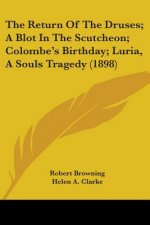 The Return Of The Druses; A Blot In The Scutcheon; Colombe's Birthday; Luria, A Souls Tragedy (1898)