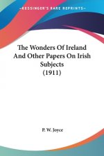 The Wonders Of Ireland And Other Papers On Irish Subjects (1911)