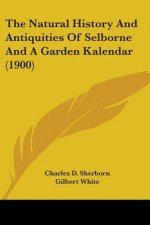 The Natural History And Antiquities Of Selborne And A Garden Kalendar (1900)
