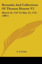 Remarks And Collections Of Thomas Hearne V2: March 20, 1707 To May 23, 1710 (1885-)